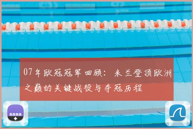 07年欧冠冠军回顾：米兰登顶欧洲之巅的关键战役与夺冠历程
