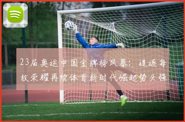 23届奥运中国金牌榜风暴：追逐每枚荣耀再续体育新时代崛起势头强