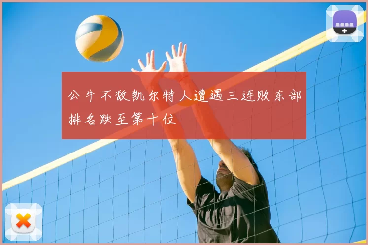 公牛不敌凯尔特人遭遇三连败东部排名跌至第十位