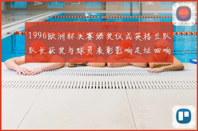 1996欧洲杯决赛颁奖仪式英格兰队队长获奖与球员表彰影响足坛回响