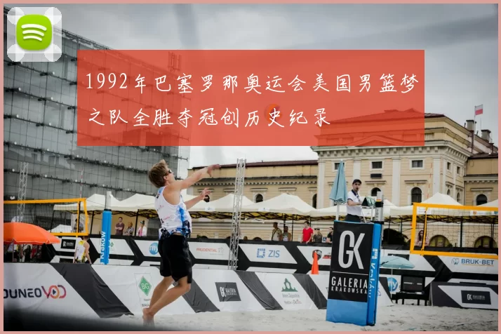 1992年巴塞罗那奥运会美国男篮梦之队全胜夺冠创历史纪录