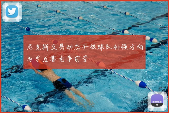 尼克斯交易动态升级球队补强方向与季后赛竞争前景