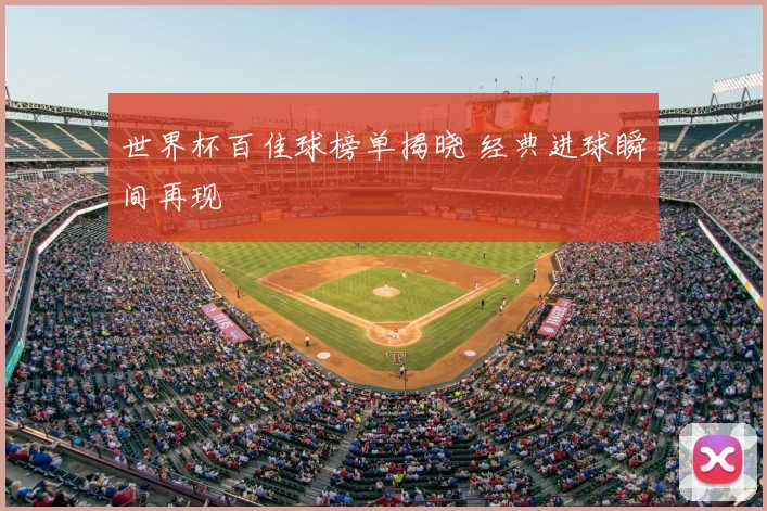 世界杯百佳球榜单揭晓 经典进球瞬间再现