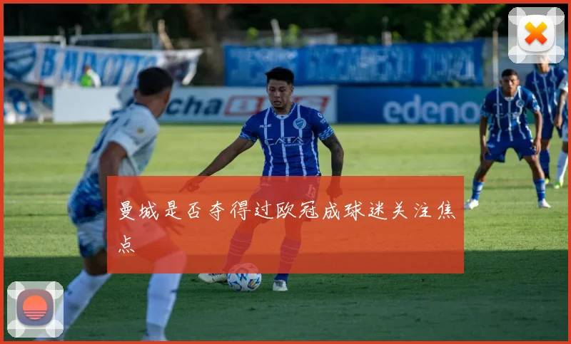 曼城是否夺得过欧冠成球迷关注焦点