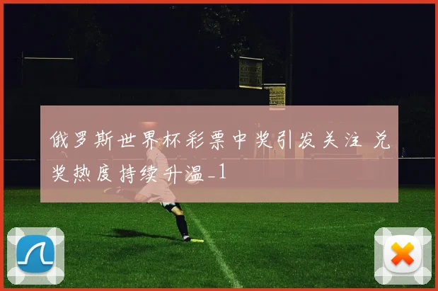俄罗斯世界杯彩票中奖引发关注 兑奖热度持续升温_1